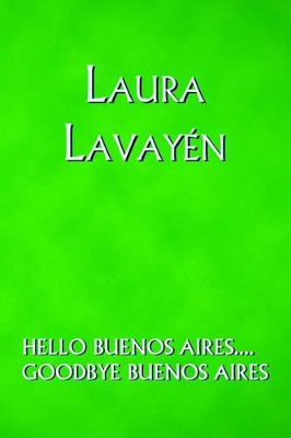 Hello Buenos Aires...: Goodbye Buenos Aires by Laura Lavayen 9781412083492