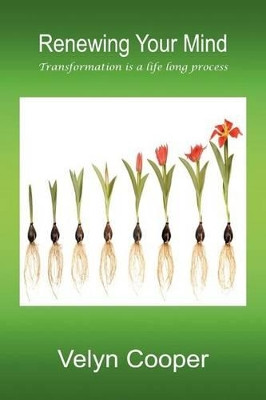 Renewing Your Mind: Transformation Is a Life Long Process by Velyn Cooper 9781466908772