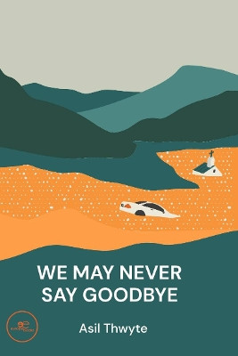 WE MAY NEVER SAY GOODBYE: 2022 by Asil Thwyte 9791220119771