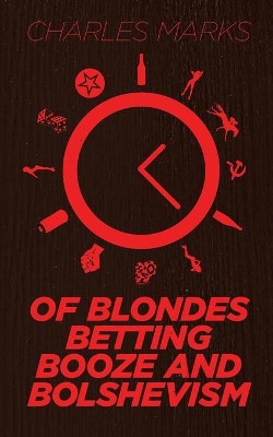 Of Blondes, Betting, Booze and Bolshevism by Charles Marks 9781909477599