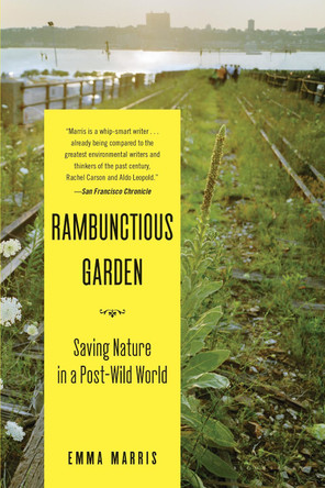Rambunctious Garden: Saving Nature in a Post-Wild World Emma Marris 9781608194544