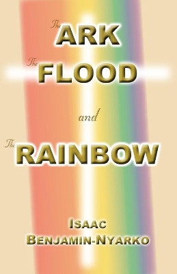 The Ark, the Flood and the Rainbow by Isaac Benjamin-Nyarko 9781907971082