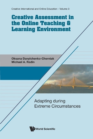 Creative Assessment In The Online Teaching & Learning Environment: Adapting During Extreme Circumstances by Oksana Danylchenko 9789819811533