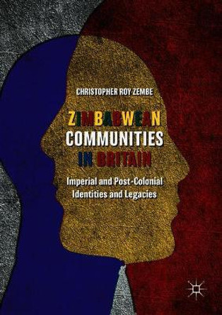 Zimbabwean Communities in Britain: Imperial and Post-Colonial Identities and Legacies by Christopher Roy Zembe 9783319896823