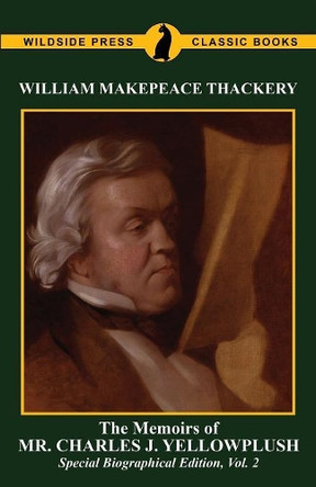 The Memoirs of Mr. Charles J. Yelllowplush: Special Biographical Edition, Vol. 2 by William Makepeace Thackeray 9781434414403
