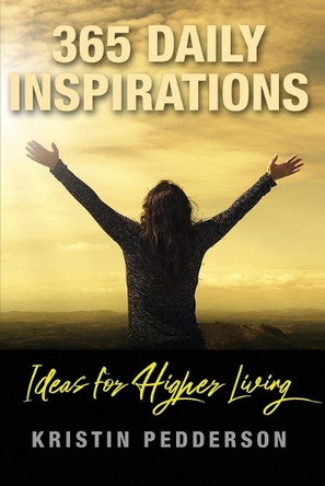 365 Daily Inspirations Ideas For Higher Living by Kristin Pedderson 9798218520724