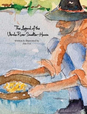 The Legend of the Verde River Smelter House by Jim Fox 9798986654836