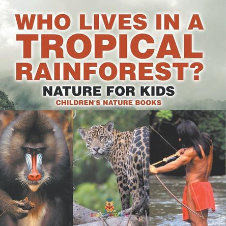 Who Lives in A Tropical Rainforest? Nature for Kids Children's Nature Books by Baby Professor 9798869437501