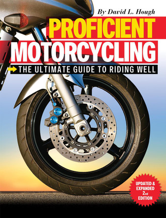 Proficient Motorcycling: The Ultimate Guide to Riding Well by David L. Hough