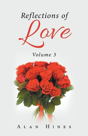 Reflections of Love: Volume 3 by Alan Hines 9781490794624