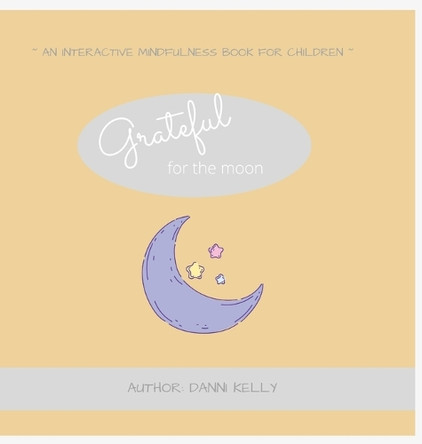 Grateful for the Moon: An interactive mindfulness book for children by Danni Kelly 9781763732711