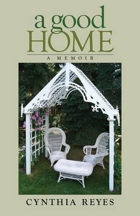 A Good Home: A Memoir by Cynthia Reyes 9781927483480
