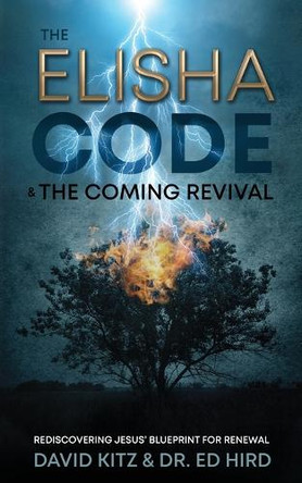 The Elisha Code and the Coming Revival: Rediscovering Jesus' Blueprint for Renewal by David Kitz 9781486624652