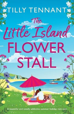The Little Island Flower Stall: A beautiful and totally addictive summer holiday rom com by Tilly Tennant 9781836183211
