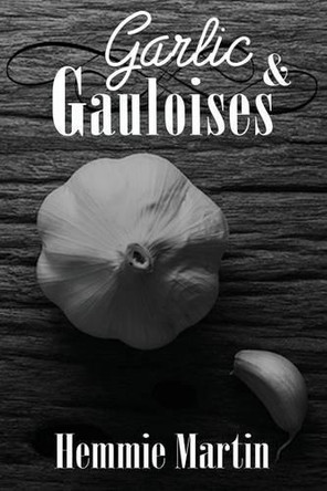 Garlic & Gauloises by Hemmie Martin 9781941058374