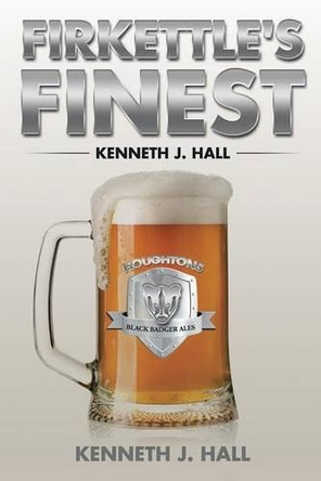Firkettle's Finest by Kenneth J Hall 9781482854459