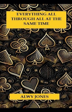 Everything All Through All At The Same Time by Alwy Jones 9798227477101
