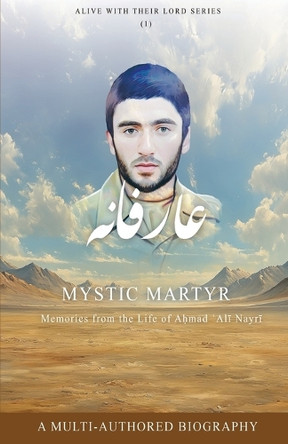 Mystic Martyr: Memories from the Life of A&#7717;mad &#703;Al&#299; Nayr&#299; by Al-Buraq Publications 9781956276541