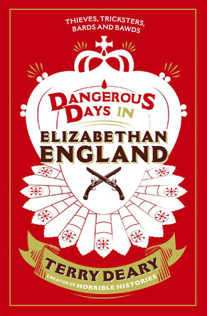 Dangerous Days in Elizabethan England: Thieves, Tricksters, Bards and Bawds Terry Deary 9781780226378