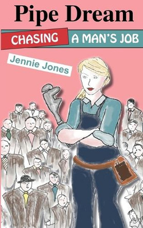 Pipe Dream: Chasing A Man's Job by Jennie Jones 9781068679407