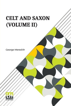 Celt And Saxon (Volume II): In Two Volumes, Vol. II. by George Meredith 9789356147065