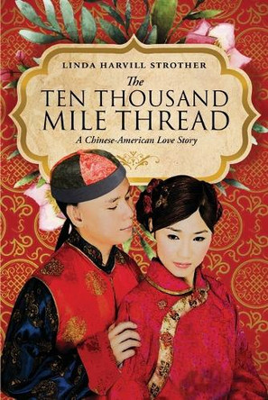 The Ten Thousand Mile Thread: A Chinese-American Love Story by Linda Harvill Strother 9781734651508