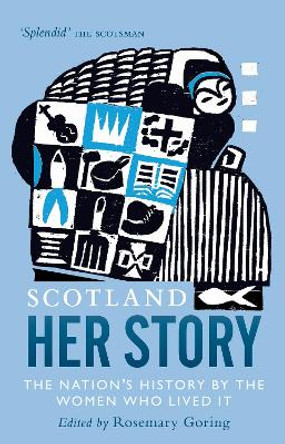 Scotland: Her Story: The Nation's History by the Women Who Lived It by Rosemary Goring