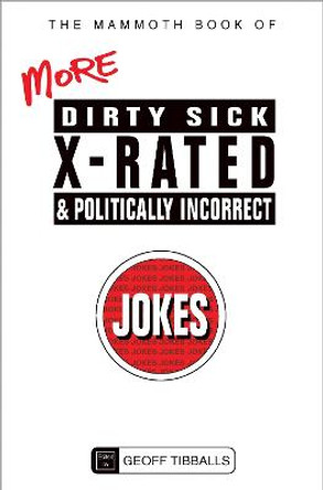 The Mammoth Book of More Dirty, Sick, X-Rated and Politically Incorrect Jokes by Geoff Tibballs