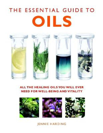 The Essential Guide to Oils: All the Oils You Will Ever Need for Health, Vitality and Well-being by Jennie Harding