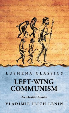 Left-Wing Communism: An Infantile Disorder by Vladimir Ilich Lenin 9798897180820