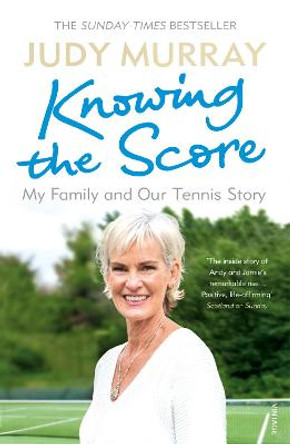 Knowing the Score: My Family and Our Tennis Story by Judy Murray