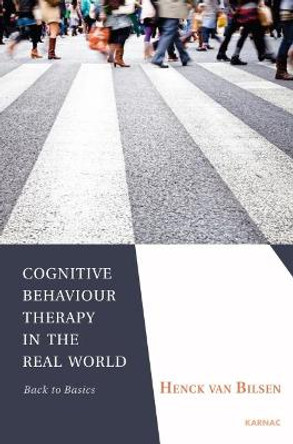 Cognitive Behaviour Therapy in the Real World: Back to Basics by Henck Van Bilsen