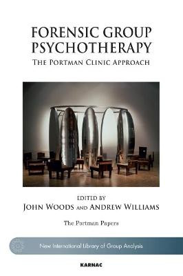 Forensic Group Psychotherapy: The Portman Clinic Approach Andrew Williams 9781780490496