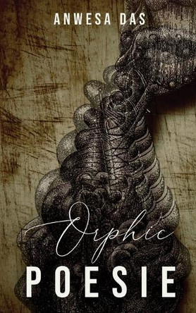 Orphic Poesie: English Poetry Collection Love Grief and Introspection by Anwesa Das 9789364523769