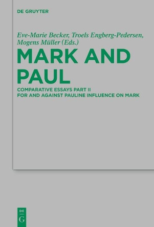 Mark and Paul: Comparative Essays Part II. For and Against Pauline Influence on Mark by Eve-Marie Becker 9783110314557
