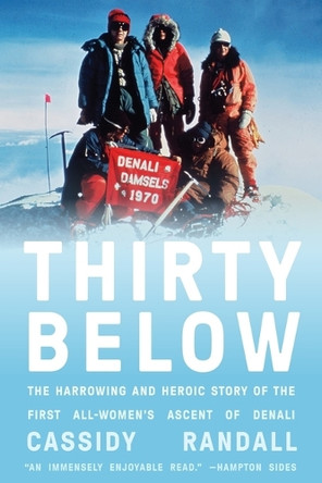 Thirty Below: The Harrowing and Heroic Story of the First All-Women's Ascent of Denali by Cassidy Randall 9781419771538