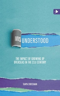 Misunderstood: The Impact of Growing Up Overseas in the 21st Century: 2016 by Tanya Crossman 9781909193857
