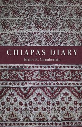 Chiapas Diary by Elaine R Chamberlain 9798888380192
