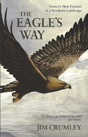 The Eagle's Way: Nature's New Frontier in a Northern Landscape by Jim Crumley