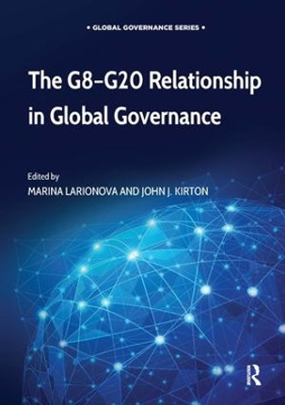 The G8-G20 Relationship in Global Governance by Professor John J. Kirton 9781409439189