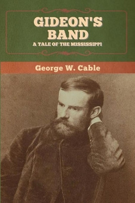 Gideon's Band: A Tale of the Mississippi by George W Cable 9781647993801