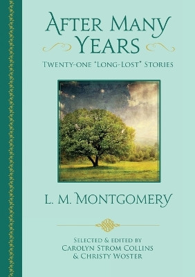 After Many Years: Twenty-One "Long-Lost" Stories by L. M. Montgomery by Carolyn Strom Collins 9781771084994