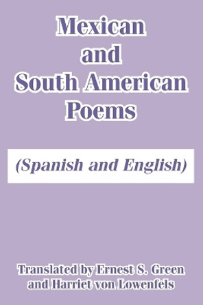 Mexican and South American Poems: (Spanish and English) by Ernest S Green 9781410106452
