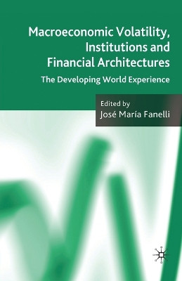 Macroeconomic Volatility, Institutions and Financial Architectures: The Developing World Experience by Jose Maria Fanelli 9781349360369