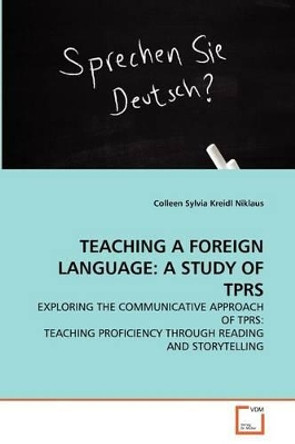 Teaching a Foreign Language: A Study of Tprs by Colleen Sylvia Kreidl Niklaus 9783639355321