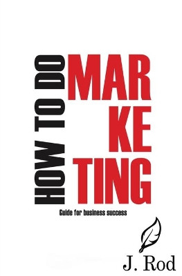 How to do marketing by J Rod 9781737393559