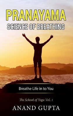 Pranayama: Science of Breathing: The School of Yoga 1 by Anand Gupta 9783752622607