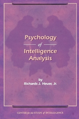 The Psychology of Intelligence Analysis by Richard J. Heuer 9781907521041