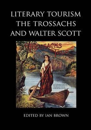 Literary Tourism, the Trossachs and Walter Scott by Nicola J. Watson