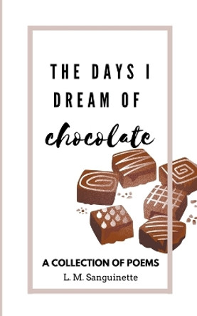The Days I Dream of Chocolate by L M Sanguinette 9798223162193